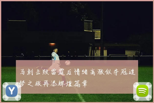 马刺击败雷霆后情绪高涨似夺冠追梦之旅再添辉煌篇章