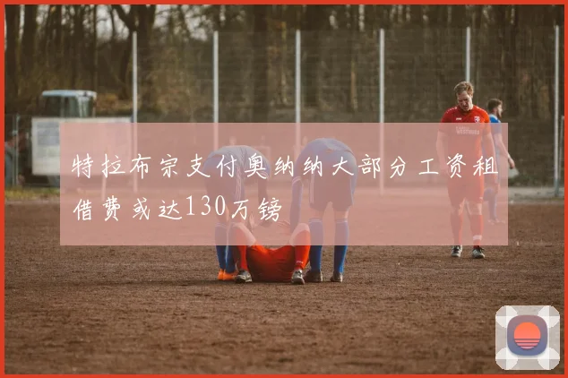 特拉布宗支付奥纳纳大部分工资租借费或达130万镑